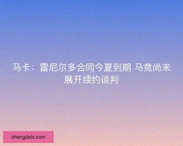 马卡：雷尼尔多合同今夏到期 马竞尚未展开续约谈判